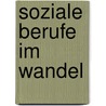 Soziale Berufe im Wandel door Onbekend