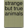 Strange but True Animals by Lori Polydoros