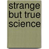 Strange but True Science door Stacy Davids
