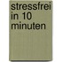 Stressfrei in 10 Minuten