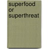 Superfood or Superthreat door Kathlyn Gay