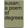 Susan; A Poem Of Degrees door Onbekend