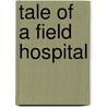 Tale of a Field Hospital by Sir Frederick Treves