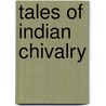 Tales Of Indian Chivalry door Michael MacMillan