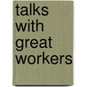 Talks With Great Workers by Orison Swett Marden