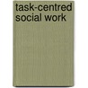 Task-Centred Social Work door Peter Marsh