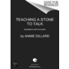 Teaching a Stone to Talk door Annie Dillard