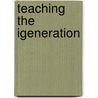Teaching the iGeneration door William M. Ferriter