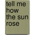 Tell Me How the Sun Rose