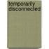 Temporarily Disconnected