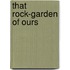 That Rock-Garden Of Ours
