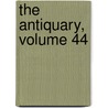 The Antiquary, Volume 44 by John Charles Cox