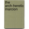 The Arch-Heretic Marcion door Sebastian Moll