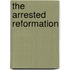 The Arrested Reformation
