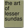 The Art of Lesser Sundas door Anthony Granucci