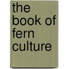 The Book Of Fern Culture door Alfred Hemsley