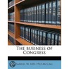 The Business Of Congress by Samuel W. 1851-1923 McCall