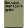The Case Manager's Guide door Judith Ann Avie