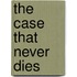 The Case That Never Dies