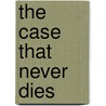 The Case That Never Dies by Lloyd C. Gardner