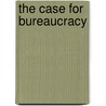 The Case for Bureaucracy door Charles T. Goodsell