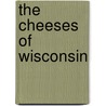 The Cheeses of Wisconsin door Jeanette Hurt