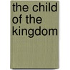 The Child Of The Kingdom by Margaret Frazer Barbour