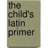 The Child's Latin Primer door Benjamin Hall Kennedy