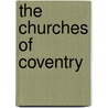 The Churches Of Coventry by Frederick W. Woodhouse