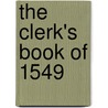 The Clerk's Book Of 1549 door J. Wickham 1843 Legg
