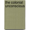 The Colonial Unconscious door Elizabeth Ezra