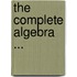 The Complete Algebra ...