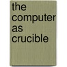 The Computer As Crucible door Keith Devlin