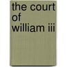 The Court Of William Iii by Marion Sharpe Grew