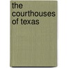 The Courthouses Of Texas by Mavis Parrott Kelsey