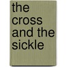 The Cross And The Sickle by Catherine Evtuhov