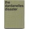 The Dardanelles Disaster door Dan Van Der Vat