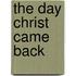 The Day Christ Came Back