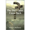 The Day Christ Came Back by Henry A. Buchanan