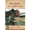 The Death Of A Gold Town door Charles E. Miller