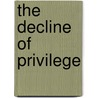 The Decline Of Privilege door Joseph A. Soares