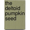 The Deltoid Pumpkin Seed by John McPhee