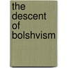 The Descent Of Bolshvism door Ameen Rihani