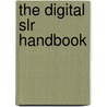 The Digital Slr Handbook by Michael Freeman