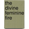 The Divine Feminine Fire door Teri Degler