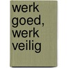 Werk goed, werk veilig door C. van Leeuwen