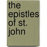 The Epistles Of St. John by Anonymous Anonymous