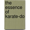 The Essence Of Karate-Do door Kevin L. Chalfant