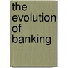 The Evolution Of Banking by Robert Harrison Howe