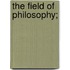 The Field Of Philosophy;